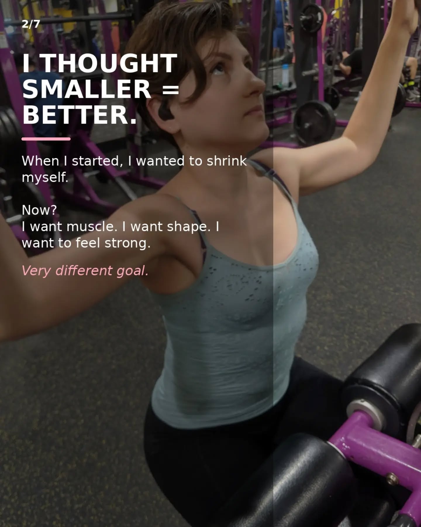 Slide 2: I thought smaller equals better. Now I want muscle, shape and strength.